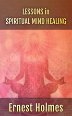 Lessons in Spiritual Mind Healing: Explaining the Science of Spirituality