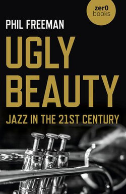 Ugly Beauty: Jazz in the 21st Century Ugly Beauty: Jazz in the 21st Century