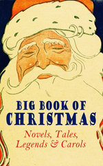 Big Book of Christmas Novels, Tales, Legends & Carols (Illustrated Edition) Big Book of Christmas Novels, Tales, Legends & Carols (Illustrated Edition)