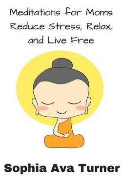 Meditations for Mom Reduce Stress, Relax, and Live Free