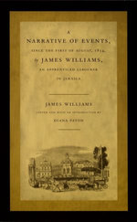 A Narrative of Events, since the First of August, 1834, by James Williams, an Apprenticed Labourer in Jamaica