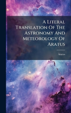 A Literal Translation Of The Astronomy And Meteorology Of Aratus