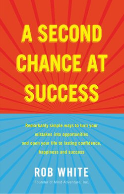 A Second Chance at Success: Remarkably simple ways to turn your mistakes into opportunities, and open your life to lasting confidence, happiness and success.