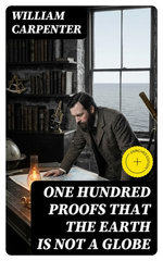 One Hundred Proofs That the Earth Is Not a Globe