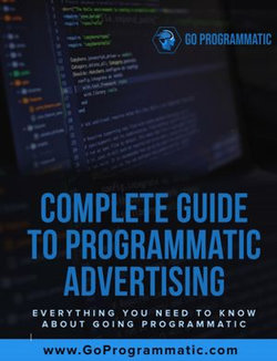 Complete Guide To Programmatic Advertising