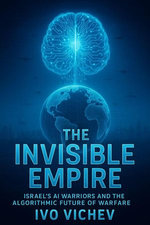 The Invisible Empire Israel's AI Warriors and the Algorithmic Future of Warfare