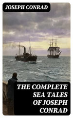 The Complete Sea Tales of Joseph Conrad
