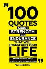 100 Quotes About Strength And Endurancethat Will Transform Your Life - Embracing Resilience