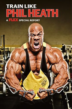 Muscle & Fitness Report Train Like Phil Heath Muscle & Fitness Report Train Like Phil Heath