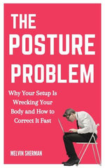 The Posture Problem: Why Your Setup Is Wrecking Your Body and How to Correct It Fast