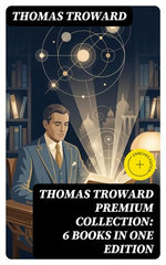 THOMAS TROWARD Premium Collection: 6 Books in one Edition