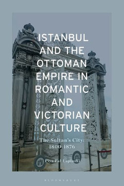 Istanbul and the Ottoman Empire in Romantic and Victorian Culture Istanbul and the Ottoman Empire in Romantic and Victorian Culture
