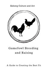 Gamefowl Breeding and Raising: A Guide to Creating the Best Fit