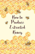 How to Produce Extracted Honey