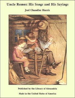 Uncle Remus: His Songs and His Sayings Uncle Remus: His Songs and His Sayings