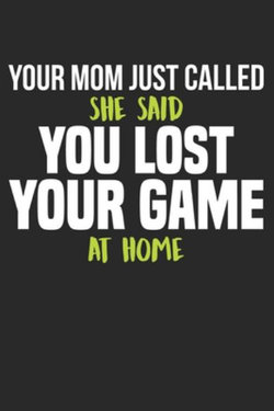 Your Mom Just Called, She Said - You Lost Your Game at Home