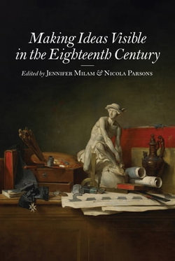 Making Ideas Visible in the Eighteenth Century Making Ideas Visible in the Eighteenth Century