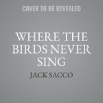 Where the Birds Never Sing
