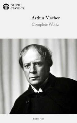 Complete Works of Arthur Machen (Delphi Classics)
