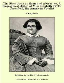 The Black Swan at Home and Abroad, or, A Biographical Sketch of Miss Elizabeth Taylor Greenfield, the American Vocalist