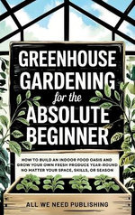 Greenhouse Gardening for the Absolute Beginner