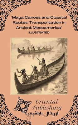 Maya Canoes and Coastal Routes Transportation in Ancient Mesoamerica Maya Canoes and Coastal Routes Transportation in Ancient Mesoamerica