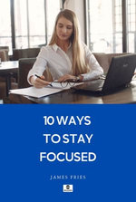 10 Ways To Stay Focused