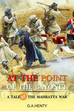 At the Point of the Bayonet : A Tale Of The Mahratta War