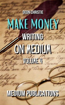 Make Money Writing On Medium Volume 4 Make Money Writing On Medium Volume 4