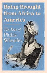 Being Brought from Africa to America - The Best of Phillis Wheatley Being Brought from Africa to America - The Best of Phillis Wheatley