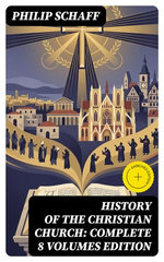 History of the Christian Church: Complete 8 Volumes Edition