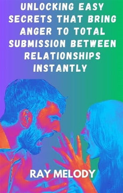 Unlocking Easy Secrets That Bring Anger To Total Submission Between Relationships Instantly