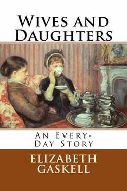 Wives and Daughters: An Every-Day Story (Illustrated) Wives and Daughters: An Every-Day Story (Illustrated)