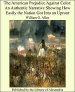 The American Prejudice Against Color: An Authentic Narrative Showing How Easily the Nation Got Into an Uproar