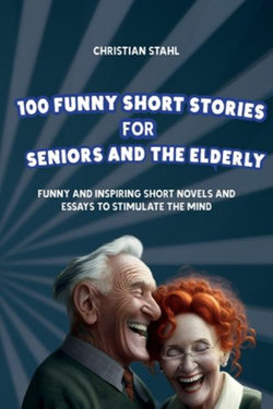 100 Funny Short Stories for Seniors and the Elderly 100 Funny Short Stories for Seniors and the Elderly