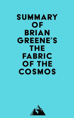 Summary of Brian Greene's The Fabric of the Cosmos Summary of Brian Greene's The Fabric of the Cosmos