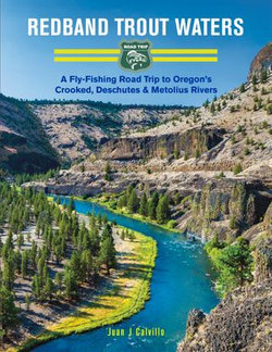 Redband Trout Waters: A Fly-Fishing Road Trip to Oregon's Crooked, Deschutes & Metolius Rivers