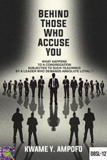 Behind Those Who Accuse You: What Happens to a Congregation Subjected to Such Teachings by a Leader Who Demands Absolute Loyalty