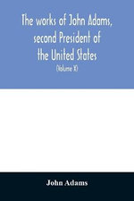 The works of John Adams, second President of the United States