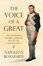 The Voice of a Great - Selections from the Proclamations, Speeches and Correspondence of Napoleon Bonaparte;With an Introductory Chapter by Ralph Waldo Emerson
