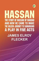 Hassan: the story of Hassan of Bagdad and how he came to make the golden journey to Samarkand: a play in five acts