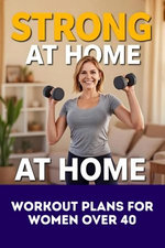 Strong at Home: Workout Plans for Women Over 40
