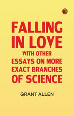 Falling in Love; With Other Essays on More Exact Branches of Science