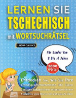 LERNEN SIE TSCHECHISCH MIT WORTSUCHRAETSEL FUER KINDER VON 8 BIS 10 JAHRE - Entdecken Sie, Wie Sie Ihre Fremdsprachenkenntnisse Mit Einem Lustigen Vokabeltrainer Verbessern Koennen - Finden Sie 2000 Woerter Um Zuhause Zu UEben