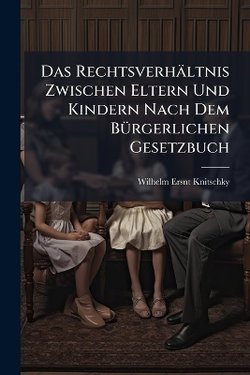 Das Rechtsverhaeltnis Zwischen Eltern Und Kindern Nach Dem BA1/4rgerlichen Gesetzbuch