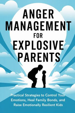 ANGER MANAGEMENT FOR EXOLOSIVE PARENTS