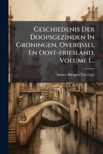 Geschiedenis Der Doopsgezinden In Groningen, Overijssel En Oost-friesland, Volume 1... Geschiedenis Der Doopsgezinden In Groningen, Overijssel En Oost-friesland, Volume 1...