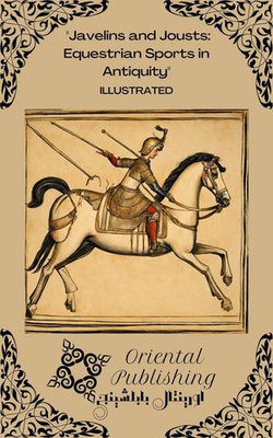 Javelins and Jousts Equestrian Sports in Antiquity Javelins and Jousts Equestrian Sports in Antiquity
