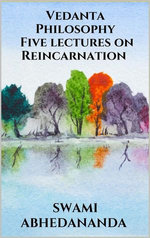 Vedanta Philosophy - Five lectures on Reincarnation