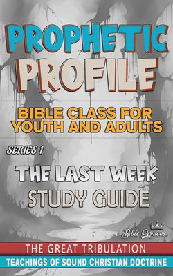 Prophetic Profile: The Last Week, The Great Tribulation